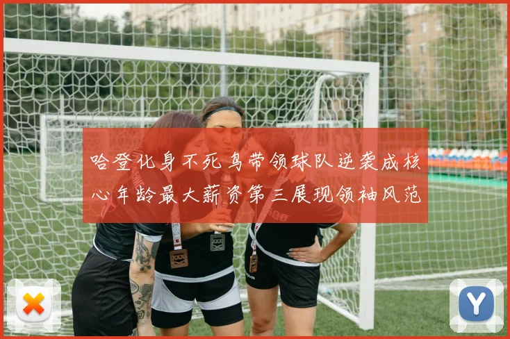 哈登化身不死鸟带领球队逆袭成核心年龄最大薪资第三展现领袖风范