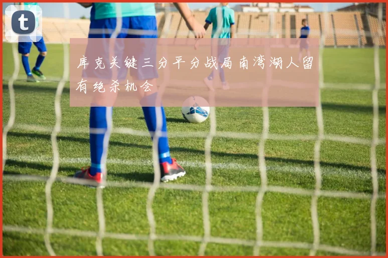 库克关键三分平分战局南湾湖人留有绝杀机会